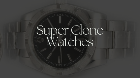 Super Clone Watches vs. Authentic Luxury Watches: A Comparative Analysis