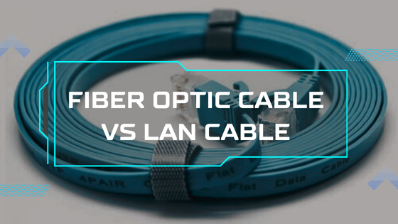 What Is The Difference Between Fiber Optic Cable and LAN?